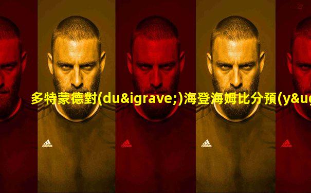多特蒙德對(duì)海登海姆比分預(yù)測