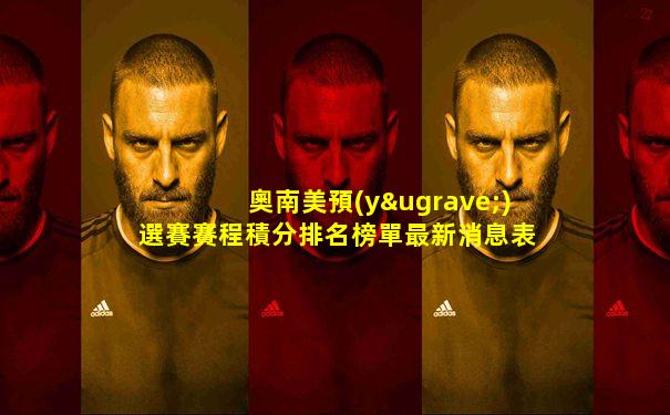 奧南美預(yù)選賽賽程積分排名榜單最新消息表
