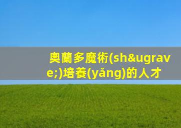 奧蘭多魔術(shù)培養(yǎng)的人才