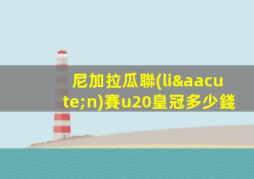 尼加拉瓜聯(lián)賽u20皇冠多少錢