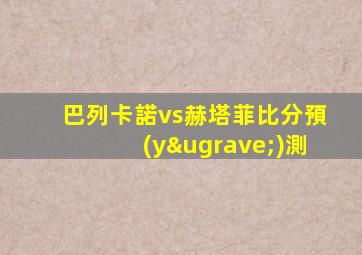 巴列卡諾vs赫塔菲比分預(yù)測