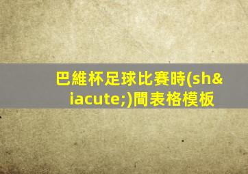 巴維杯足球比賽時(shí)間表格模板