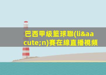 巴西甲級籃球聯(lián)賽在線直播視頻