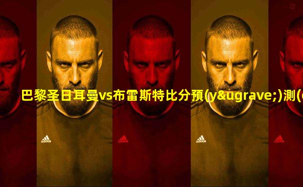 巴黎圣日耳曼vs布雷斯特比分預(yù)測(cè)