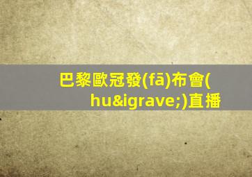 巴黎歐冠發(fā)布會(huì)直播