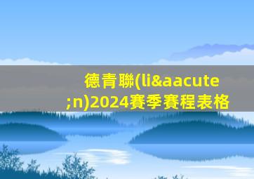 德青聯(lián)2024賽季賽程表格