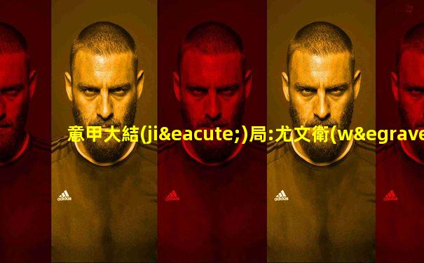 意甲大結(jié)局:尤文衛(wèi)冕國(guó)米殺進(jìn)歐冠