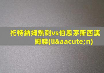 托特納姆熱刺vs伯恩茅斯西漢姆聯(lián)