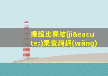 挪超比賽結(jié)果查詢網(wǎng)
