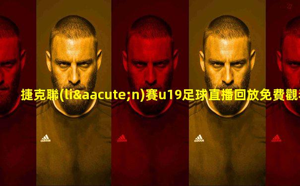 捷克聯(lián)賽u19足球直播回放免費觀看