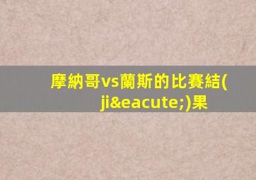 摩納哥vs蘭斯的比賽結(jié)果