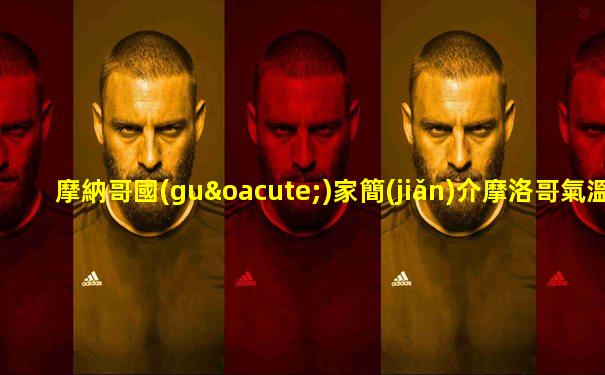 摩納哥國(guó)家簡(jiǎn)介摩洛哥氣溫