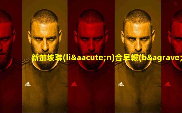 新加坡聯(lián)合早報(bào)高清晰4k