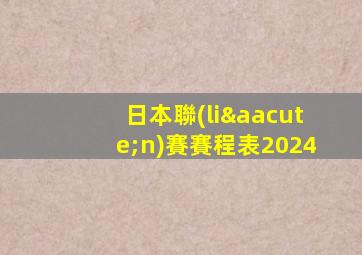 日本聯(lián)賽賽程表2024