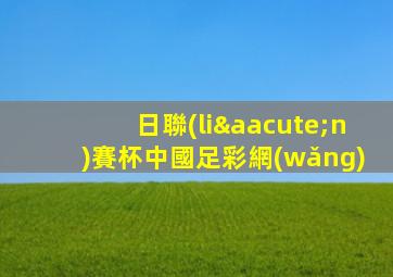 日聯(lián)賽杯中國足彩網(wǎng)