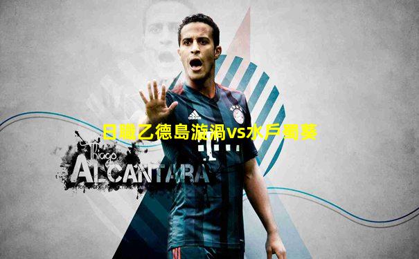 日職乙德島漩渦vs水戶蜀葵