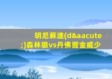 明尼蘇達(dá)森林狼vs丹佛掘金威少