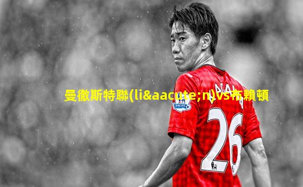 曼徹斯特聯(lián)vs布賴頓