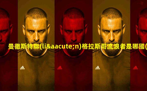 曼徹斯特聯(lián)格拉斯哥流浪者是哪國(guó)人