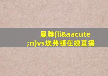 曼聯(lián)vs埃弗頓在線直播