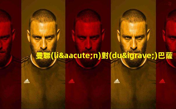 曼聯(lián)對(duì)巴薩