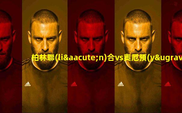 柏林聯(lián)合vs奧厄預(yù)測