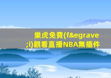 樂虎免費(fèi)觀看直播NBA無插件