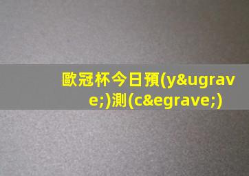 歐冠杯今日預(yù)測(cè)