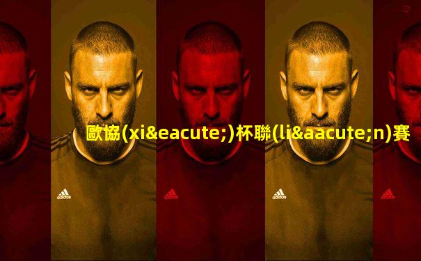 歐協(xié)杯聯(lián)賽在線直播