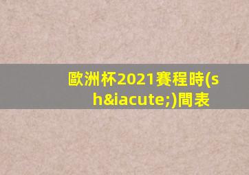 歐洲杯2021賽程時(shí)間表