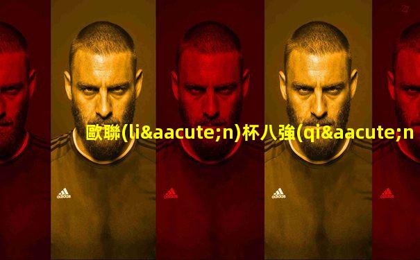 歐聯(lián)杯八強(qiáng)對(duì)陣