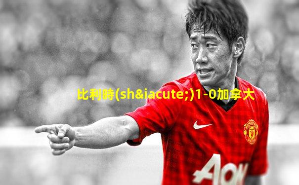 比利時(shí)1-0加拿大