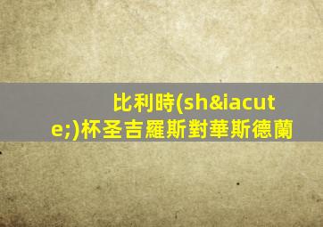 比利時(shí)杯圣吉羅斯對華斯德蘭