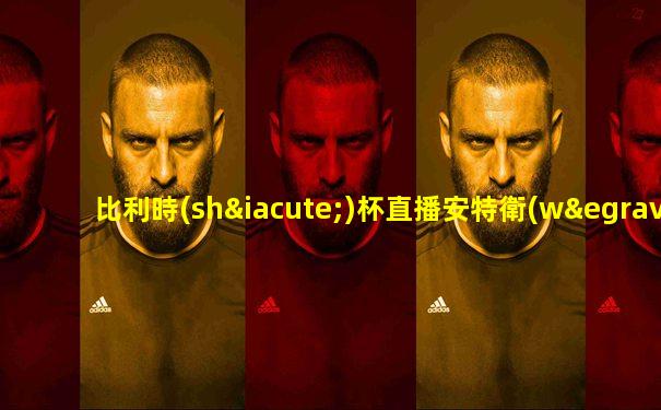 比利時(shí)杯直播安特衛(wèi)普比賽結(jié)果