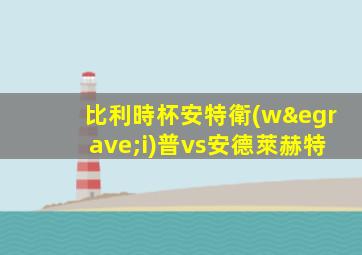 比利時杯安特衛(wèi)普vs安德萊赫特