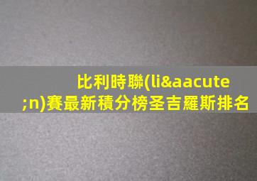 比利時聯(lián)賽最新積分榜圣吉羅斯排名