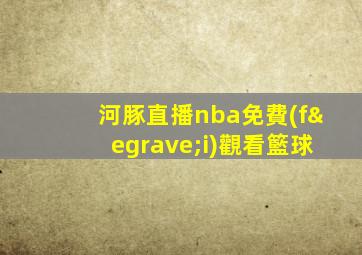 河豚直播nba免費(fèi)觀看籃球