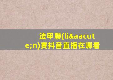 法甲聯(lián)賽抖音直播在哪看