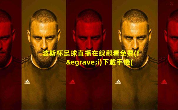 波斯杯足球直播在線觀看免費(fèi)下載手機(jī)版