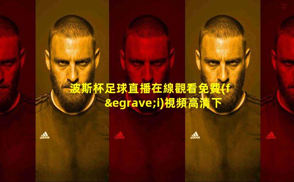 波斯杯足球直播在線觀看免費(fèi)視頻高清下載安裝