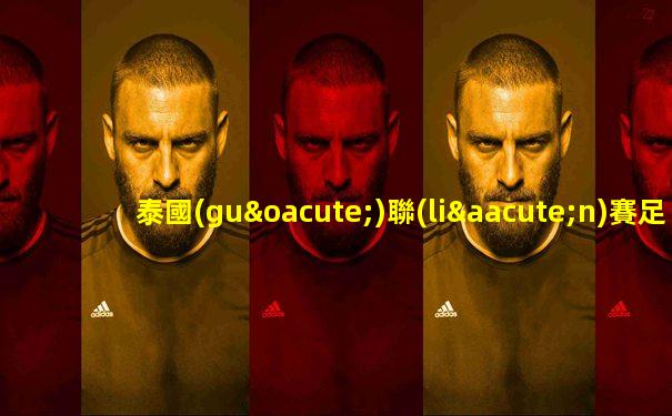 泰國(guó)聯(lián)賽足球直播視頻回放