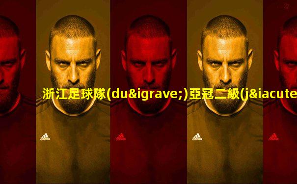 浙江足球隊(duì)亞冠二級(jí)聯(lián)賽