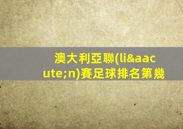 澳大利亞聯(lián)賽足球排名第幾