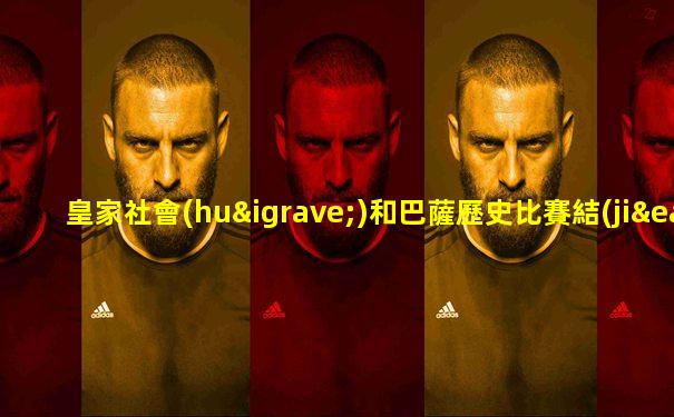 皇家社會(huì)和巴薩歷史比賽結(jié)果