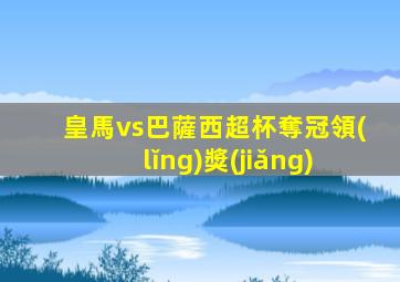 皇馬vs巴薩西超杯奪冠領(lǐng)獎(jiǎng)