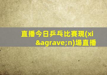 直播今日乒乓比賽現(xiàn)場直播