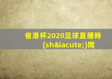 省港杯2020足球直播時(shí)間