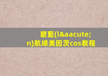 碧藍(lán)航線美因茨cos教程