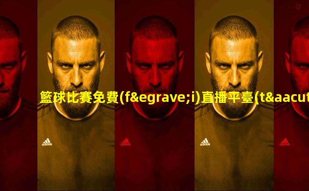 籃球比賽免費(fèi)直播平臺(tái)