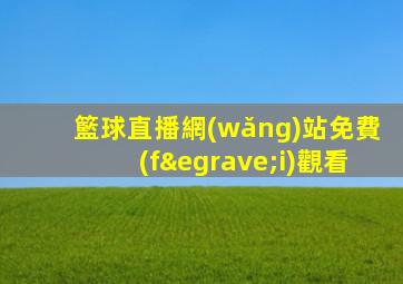 籃球直播網(wǎng)站免費(fèi)觀看